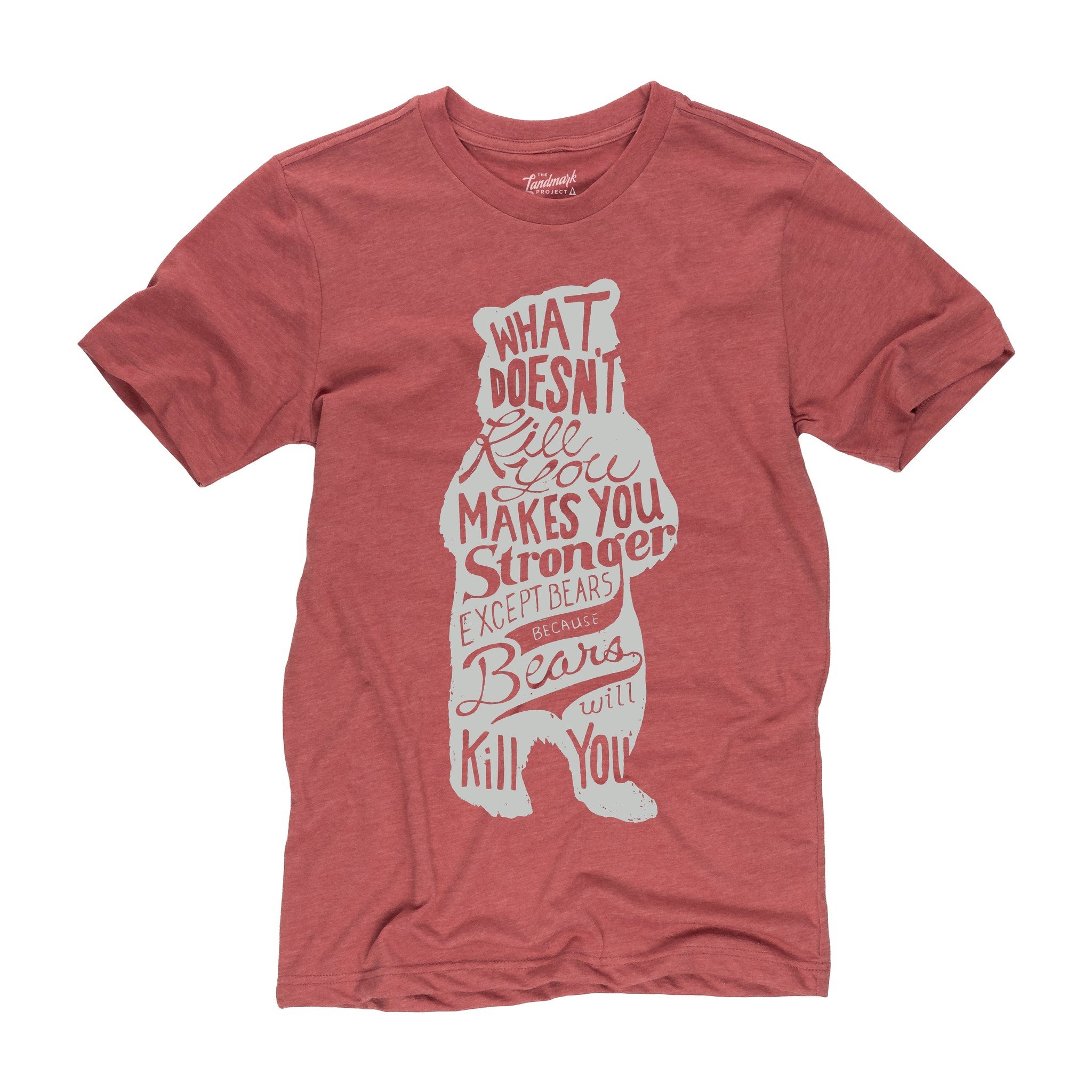 The Landmark Project What doesn't kill you makes you stronger, except bears, because bears will kill you!  Unisex Tee Shirt