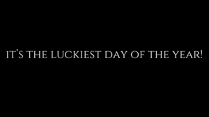 It's the luckiest day of the year!