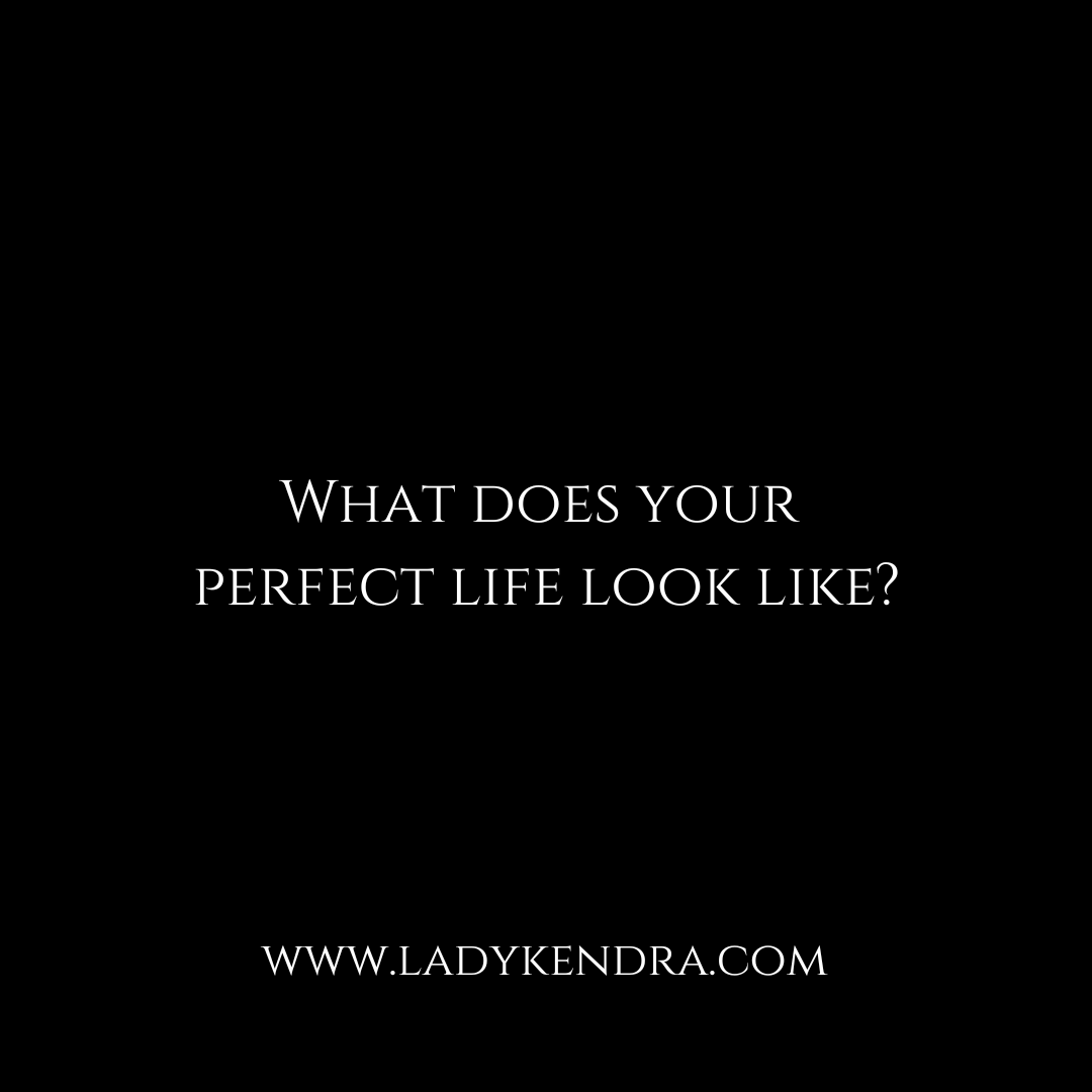 What does your perfect life look like?