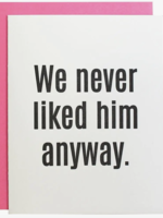 Creative Twist Events We Never Liked Him Anyway Letterpress Card