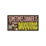 Sometimes Dinner is Two Daiquiris Sticker