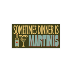 Sometimes Dinner is Two Martinis Sticker