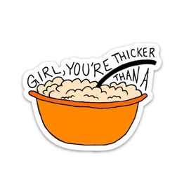 Girl You're Thicker Than a Bowl Sticker