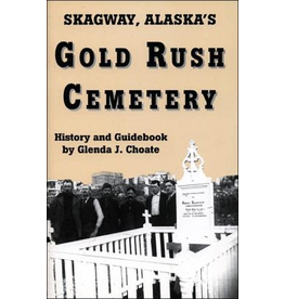 Lynn Canal Publishing Gold Rush Cemetery: History and Guidebook - Choate, Glenda J.