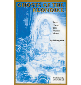 Lynn Canal Publishing Ghosts of the Klondike: They haunt the frozen North - Jonas, Shirley
