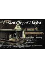 Lynn Canal Publishing Garden City of Alaska: An illustrated history of gardening in Skagway, Alaska - Norris, Frank