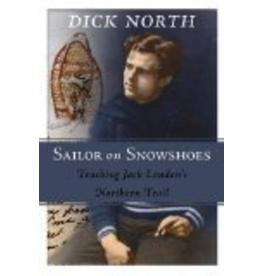 P R Dist. Sailor on Snowshoes: Tracking Jack London's Northern Trail - Dick North