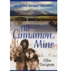 P R Services The Cinnamon Mine: An Alaska Highway Childhood - Ellen Davignon