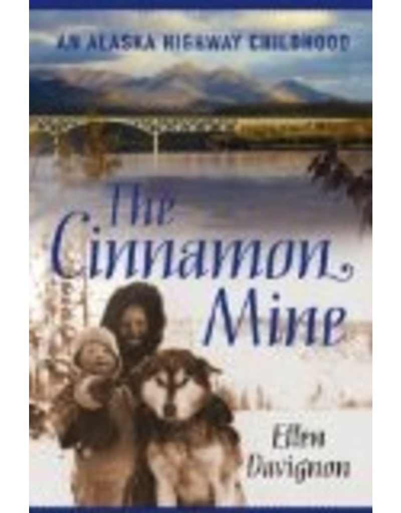 P R Services The Cinnamon Mine: An Alaska Highway Childhood - Ellen Davignon