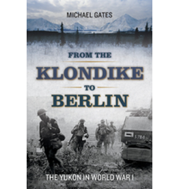 P R Dist. From the Klondike to Berlin; the Yukon in WW 1 - Gates, Michael