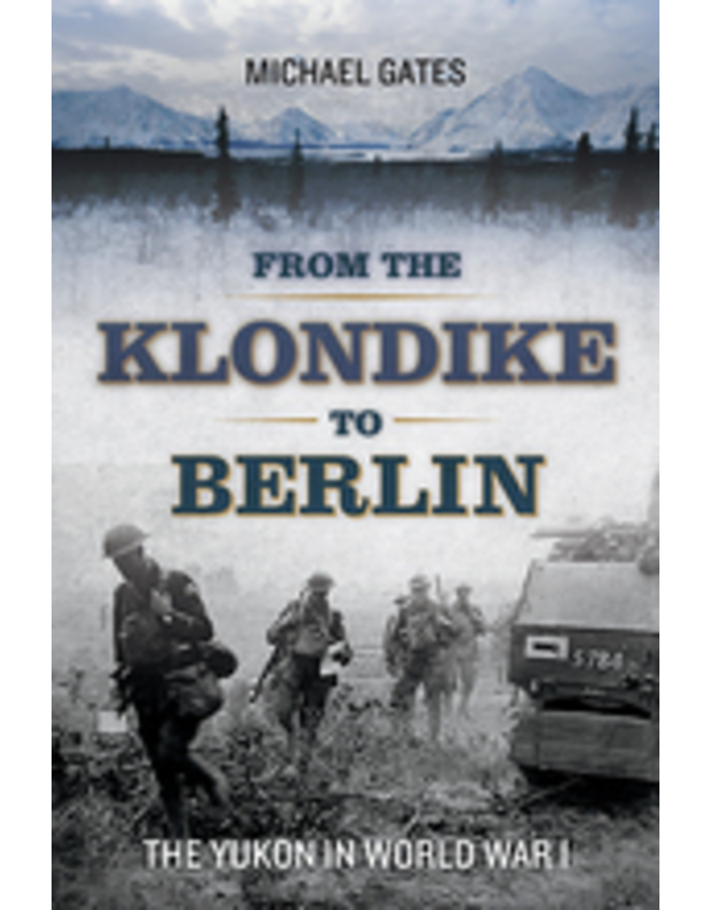 P R Dist. From the Klondike to Berlin; the Yukon in WW 1 - Gates, Michael