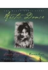 Taku Graphics Arctic Dance: The Mardy Murie Story - Charles Craighead, Bonnie Kreps