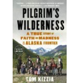 P R Dist. Pilgrim's Wilderness; A True story of Faith and Nadness on the Alaska Frontier(ppb) - Kizzia, Tom
