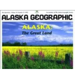 Alaska Geographic Alaska: The Great Land (Alaska Geographic) - Alaska Geographic
