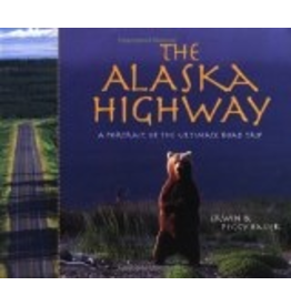 Sasquatch Books The Alaska Highway: A Portrait of the Ultimate Road Trip - Bauer, Erwin & Peggy