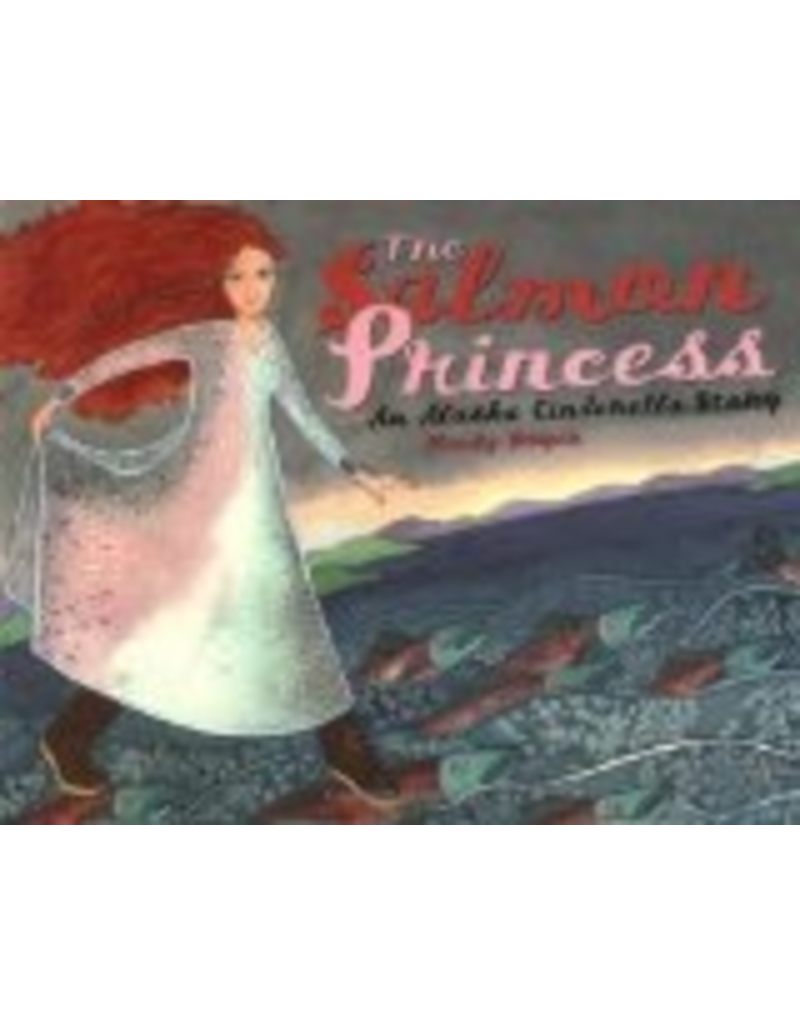 Sasquatch Books The Salmon Princess: An Alaska Cinderella Story- Dwyer, Mindy
