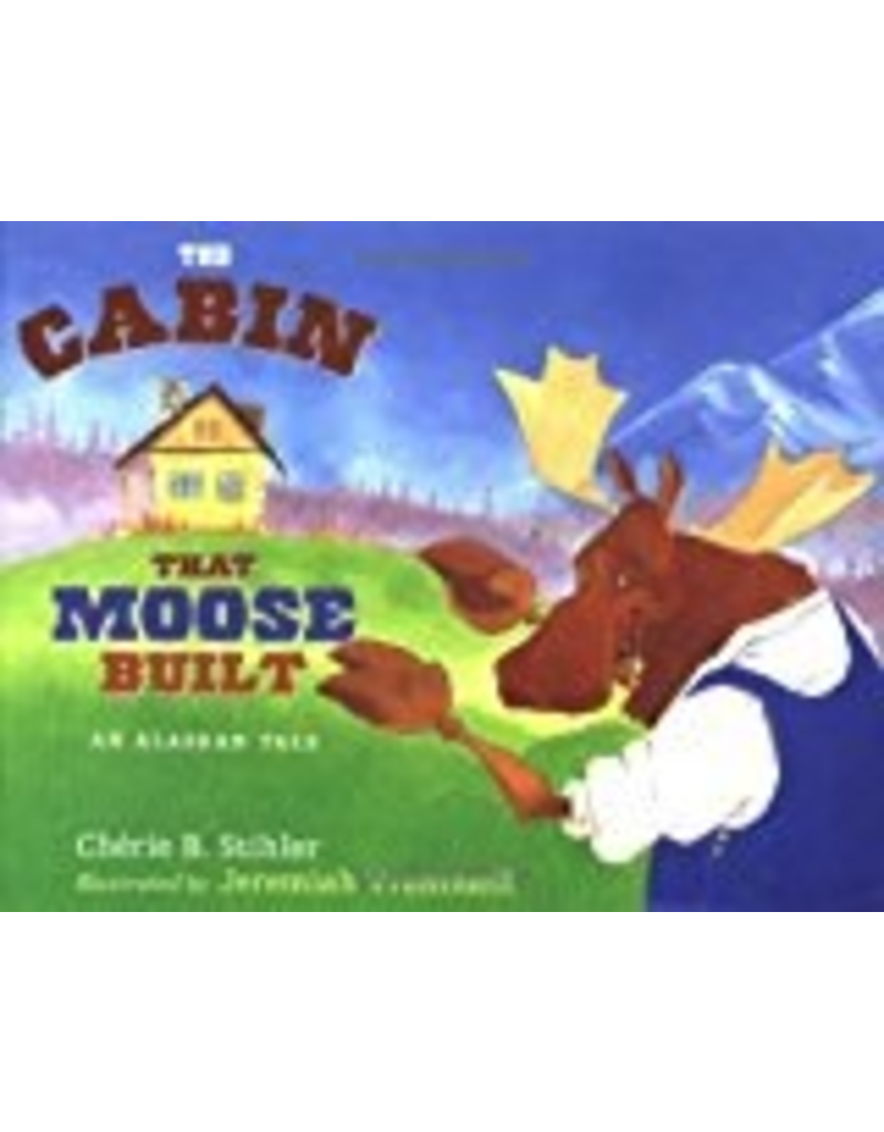 Sasquatch Books Cabin that Moose Built - Stihler, Cherie