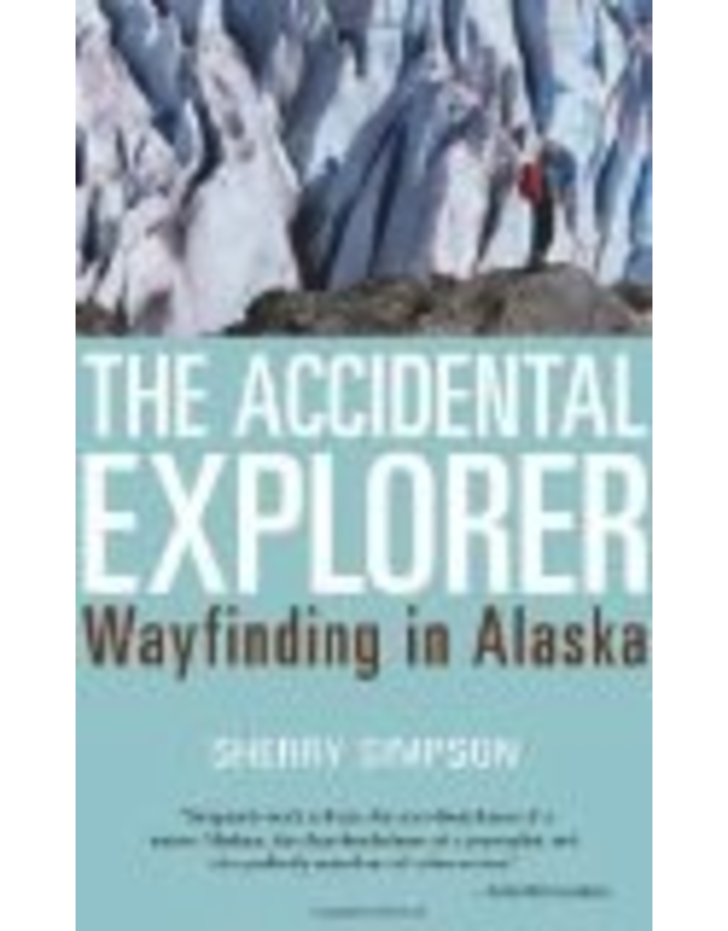Todd Communications The Accidental Explorer: Wayfinding in Alaska - Sherry Simpson