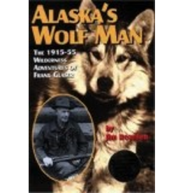 Pictorial Histories Alaska's Wolf Man: The 1915-55 Wilderness Adventures of Frank Glaser - Jim Rearden