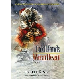 Todd Communications Cold Hands Warm Heart - Alaskan Adventures of an Iditarod Champion - Jeff King