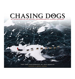 Taku Graphics Chasing Dogs: My Adventures as the Official Photographer of Alaska's Iditarod - Schultz, Jeff