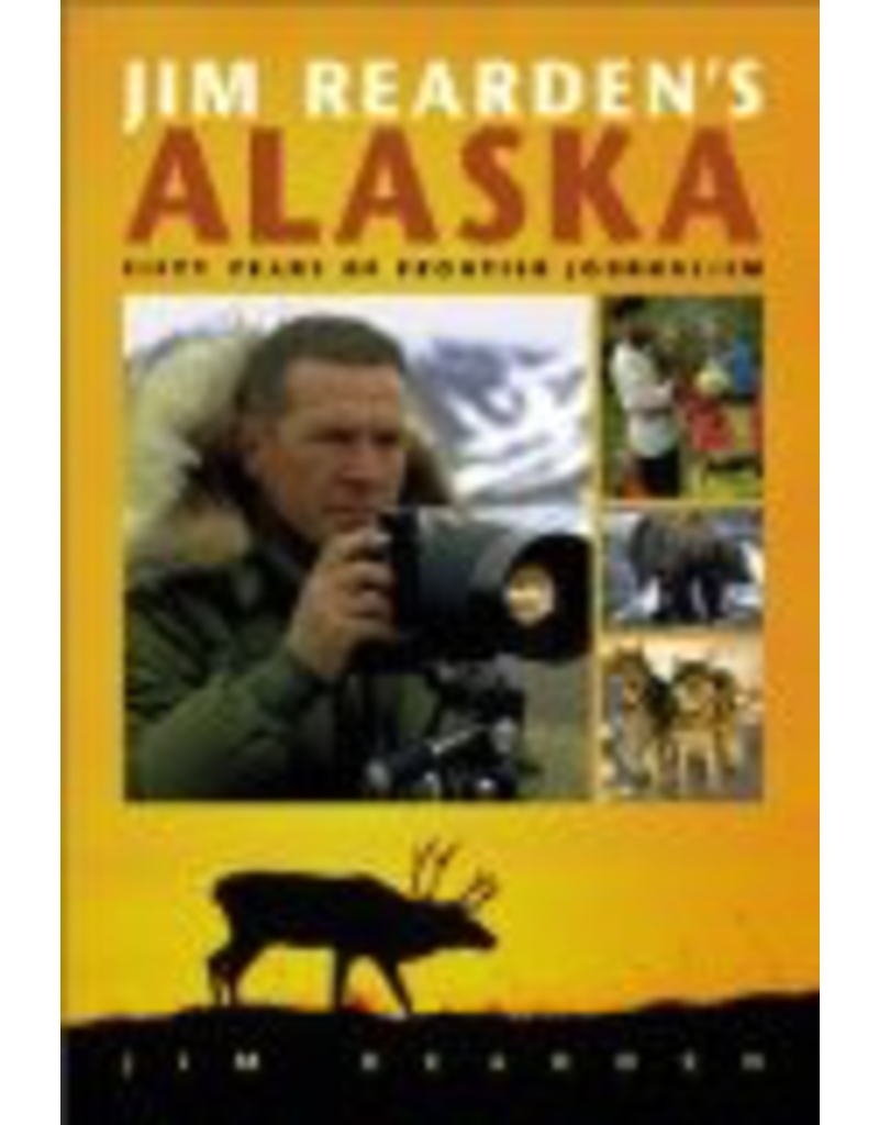 Pictorial Histories Jim Rearden's Alaska - Jim Rearden