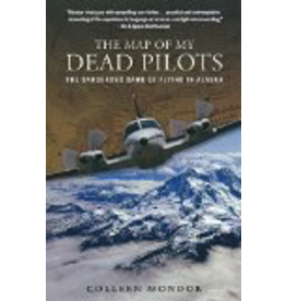 Todd Communications the Map of my Dead Pilots;,the Dangerous Game of Flying in Alaska - Mondor, Colleen