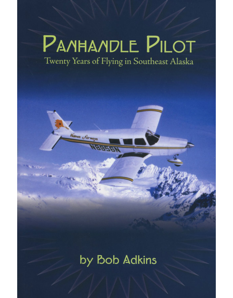 Todd Communications Panhandle Pilot: Twenty Years of Flying in Southeast Alaska - Bob Adkins