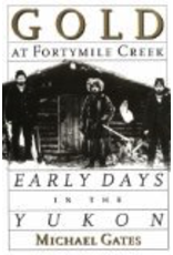 Ingram Gold at Fortymile Creek, Early Days in the Yukon - Gates, Michael