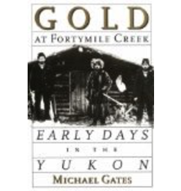 Ingram Gold at Fortymile Creek, Early Days in the Yukon - Gates, Michael