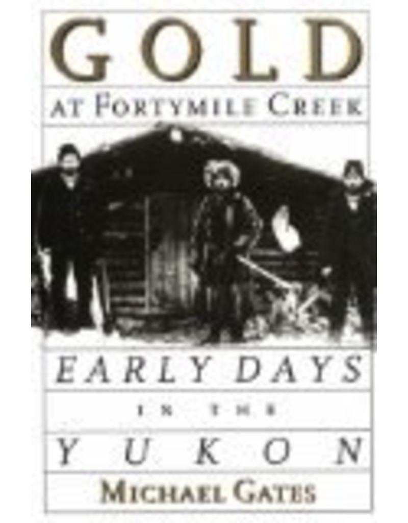 Ingram Gold at Fortymile Creek, Early Days in the Yukon - Gates, Michael