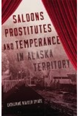 University of Oklahoma Saloons, Prostitutes, and Temperance in Alaska Territory - Spude, Catherine