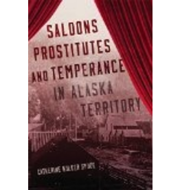 University of Oklahoma Saloons, Prostitutes, and Temperance in Alaska Territory - Spude, Catherine