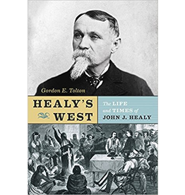 Pictorial Histories Healy’s West: The Life and Times of John J. Healy - Tolton, Gordon E.