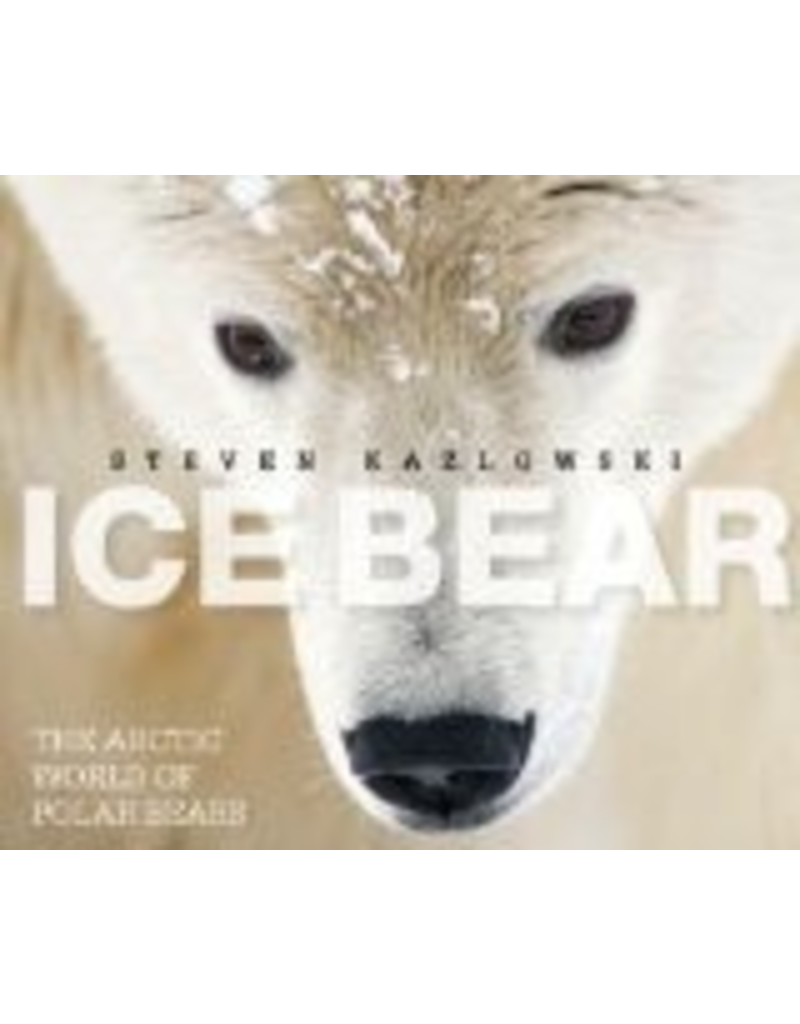 Mountaineers Books Ice Bear: The Arctic World of Polar Bears - Steven Kazlowski