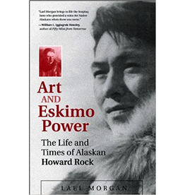 University of Alaska Art and Eskimo Power; the Life and Times of Alaskan Howard Rock - Morgan, Lael