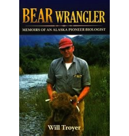 Todd Communications Bear Wrangler; memoirs of an Alaska Pioneer Biologist p- Troyer, Will