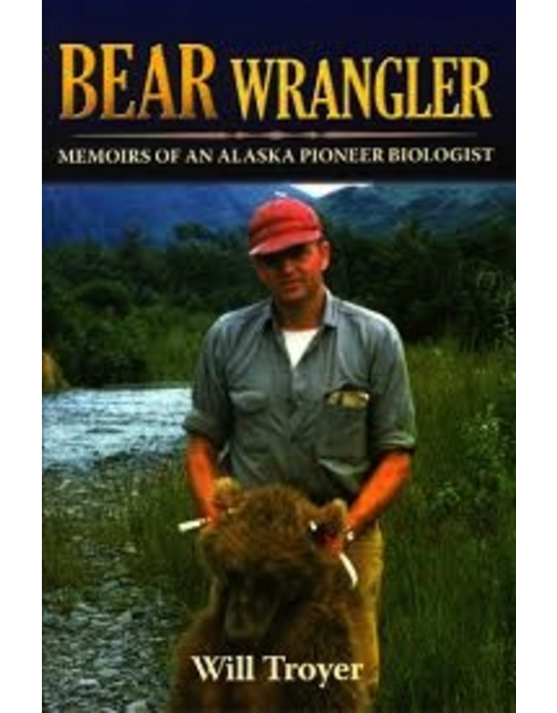 Todd Communications Bear Wrangler; memoirs of an Alaska Pioneer Biologist p- Troyer, Will