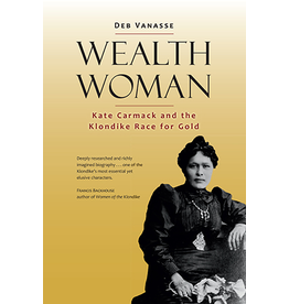 P R Dist. Wealth Woman; Kate Carmack and the Klondike race for Gold - Vanasse, Deb