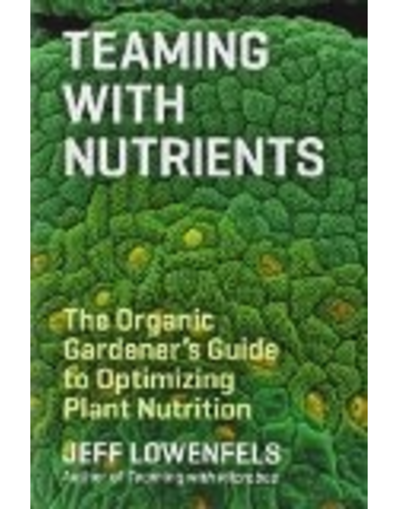 Ingram Teaming with Nutrients: The Organic Gardener's Guide to Optimizing Plant Nutrition - J Lowenfels