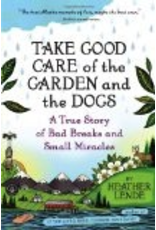 Workman Press Take Good Care of the Garden and the Dogs: A True Story of Bad Breaks and Small Miracles ppb - Heather Lend