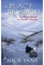 Ingram A Place Beyond: Finding Home in Arctic Alaska - Nick Jans