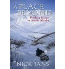 Ingram A Place Beyond: Finding Home in Arctic Alaska - Nick Jans