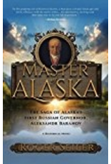 Todd Communications Master of Alaska; saga of Alaska’s first Russian Governor, Aleksandr Baranov - Seiler, Roger