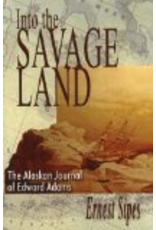 Hancock House Pub. Into the Savage Land: The Alaskan Journal of Edward Adams - Ernest Sipes