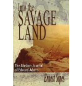 Hancock House Pub. Into the Savage Land: The Alaskan Journal of Edward Adams - Ernest Sipes