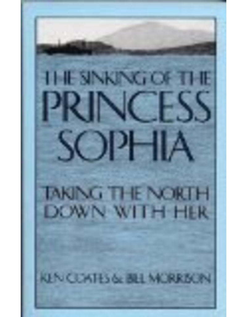 University of Alaska Sinking of the Princess Sophia: Taking the North Down with Her - Coates, Ken & Morrison, Bill