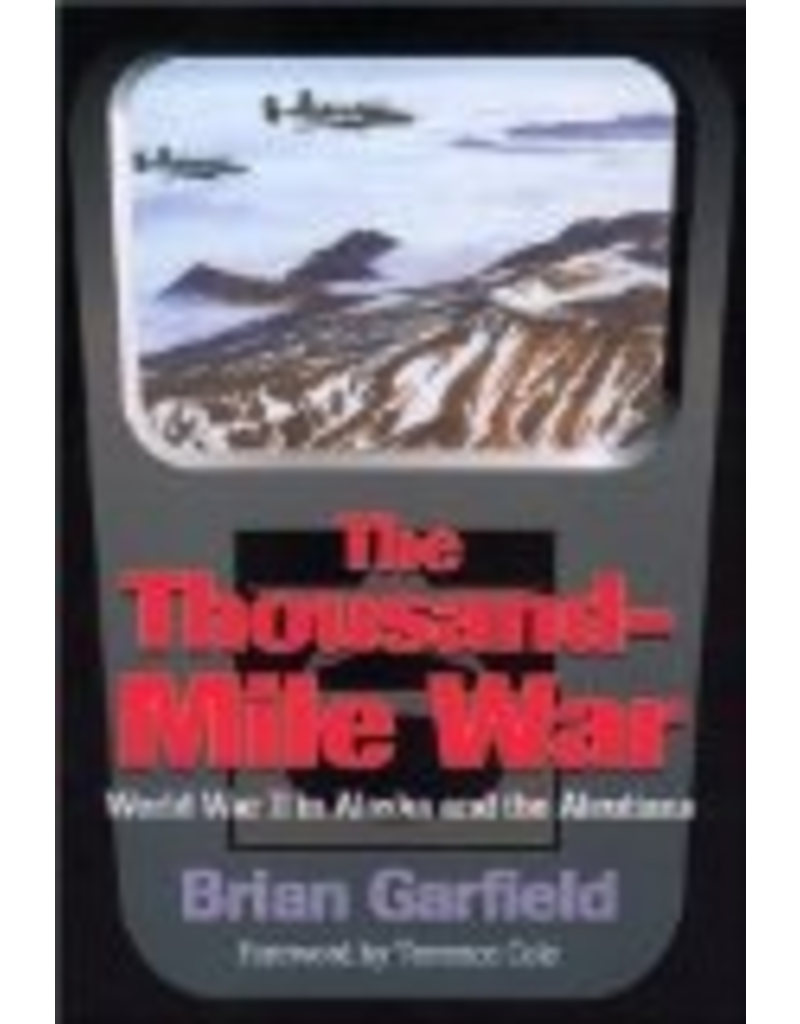 University of Alaska Thousand-Mile War: World War II in Alaska and the Aleutians, - Garfield, Brian