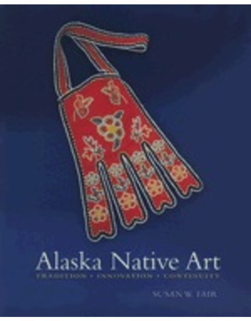 Ingram Alaska Native Art:,Tradtion, Innovation, Continuity - Fair, Susan