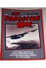 Pictorial Histories The Forgotten War: A Pictorial History of World War II in Alaska and Northwestern Canada, Vol. 1 - Cohen, Stan B.